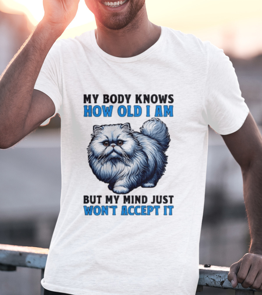 My Body Knows How Old I Am Cat My Mind Just Won't Accept It T-Shirt