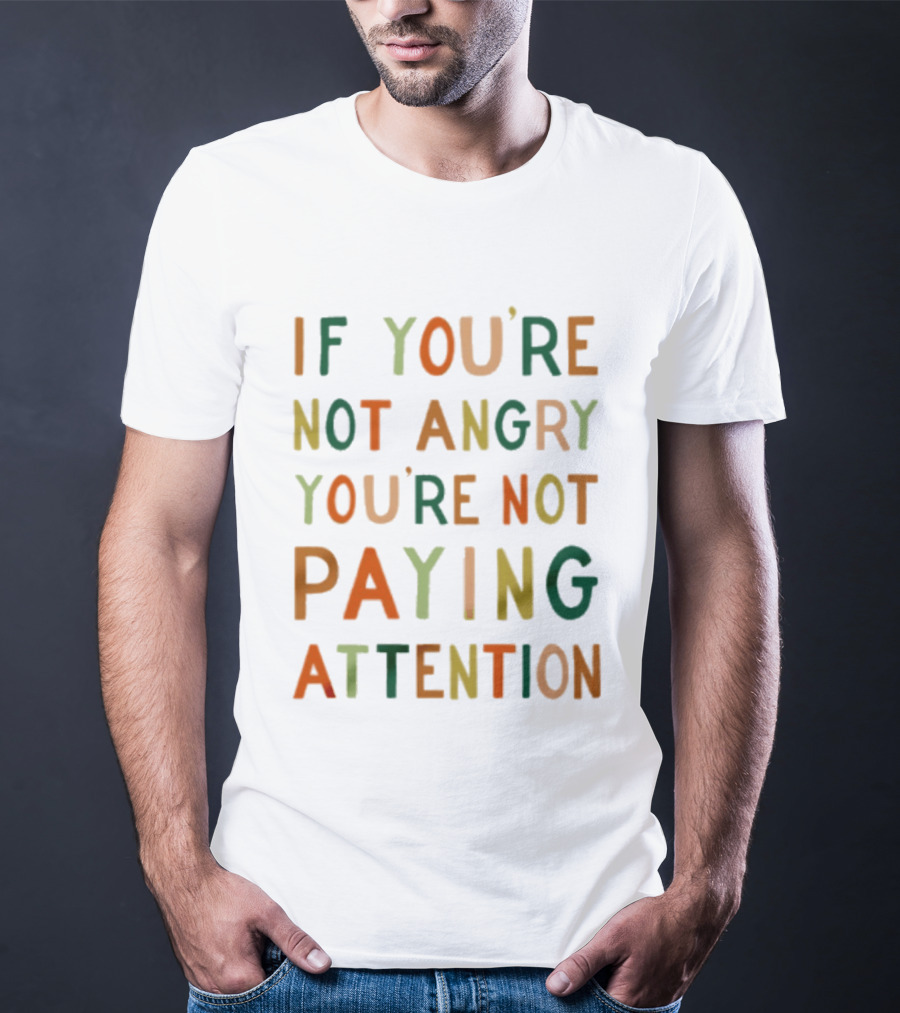 If Youre Not Angry Youre Not Paying Attention Bold Social Awareness Trend T-Shirt