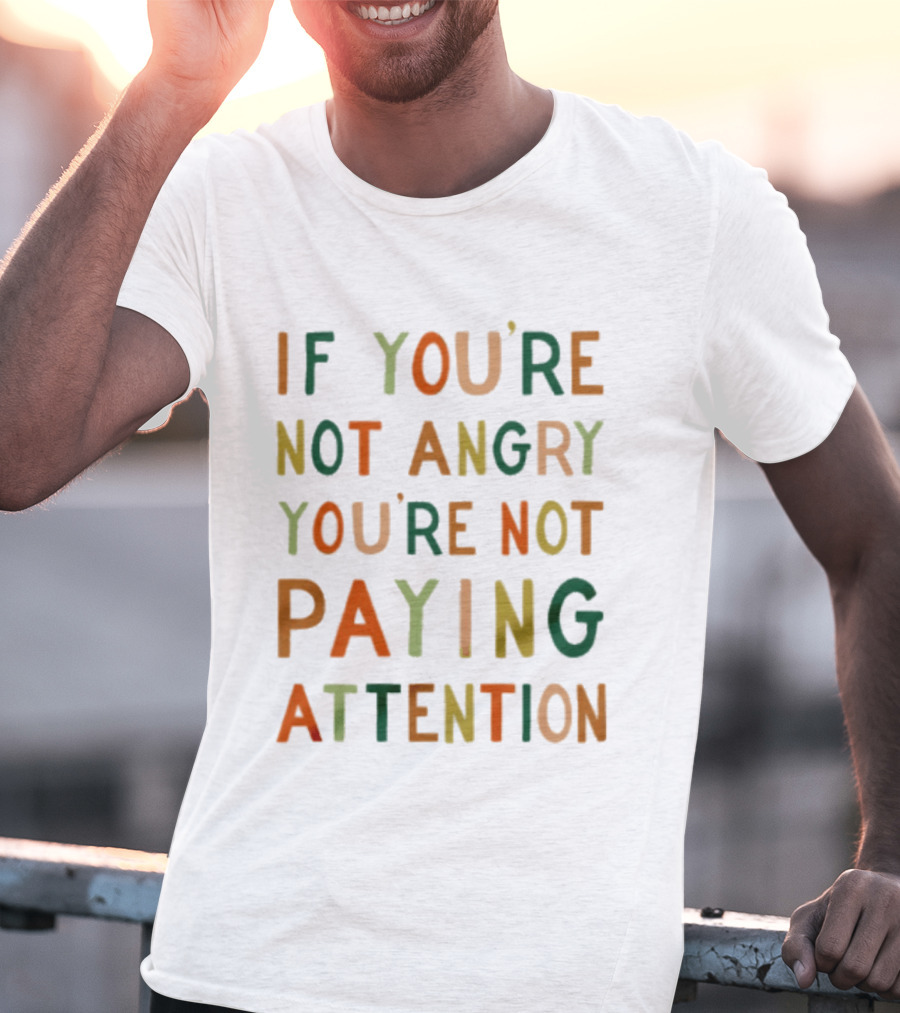If Youre Not Angry Youre Not Paying Attention Bold Social Awareness Trend T-Shirt