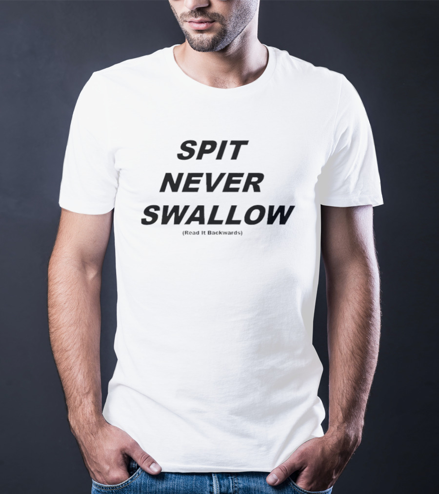 SPIT NEVER SWALLOW Read It Backwards T-Shirt