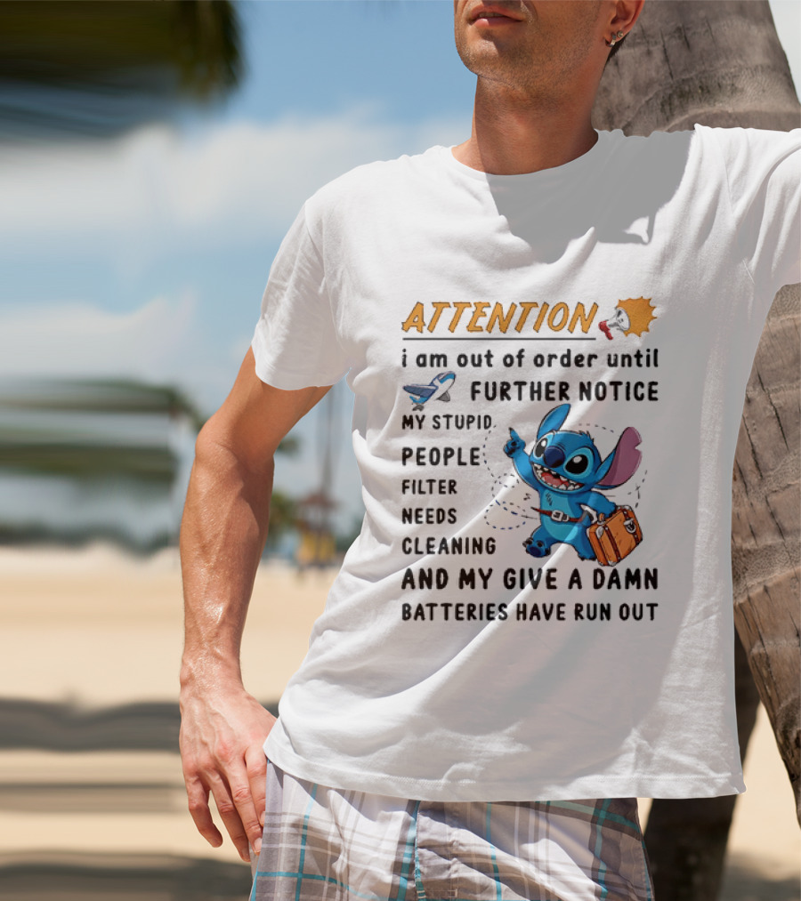 ATTENTION I Am Out Of Order Until Further Notice Stitch Stupid People Filter Needs Cleaning Batteries Ran Out T-Shirt