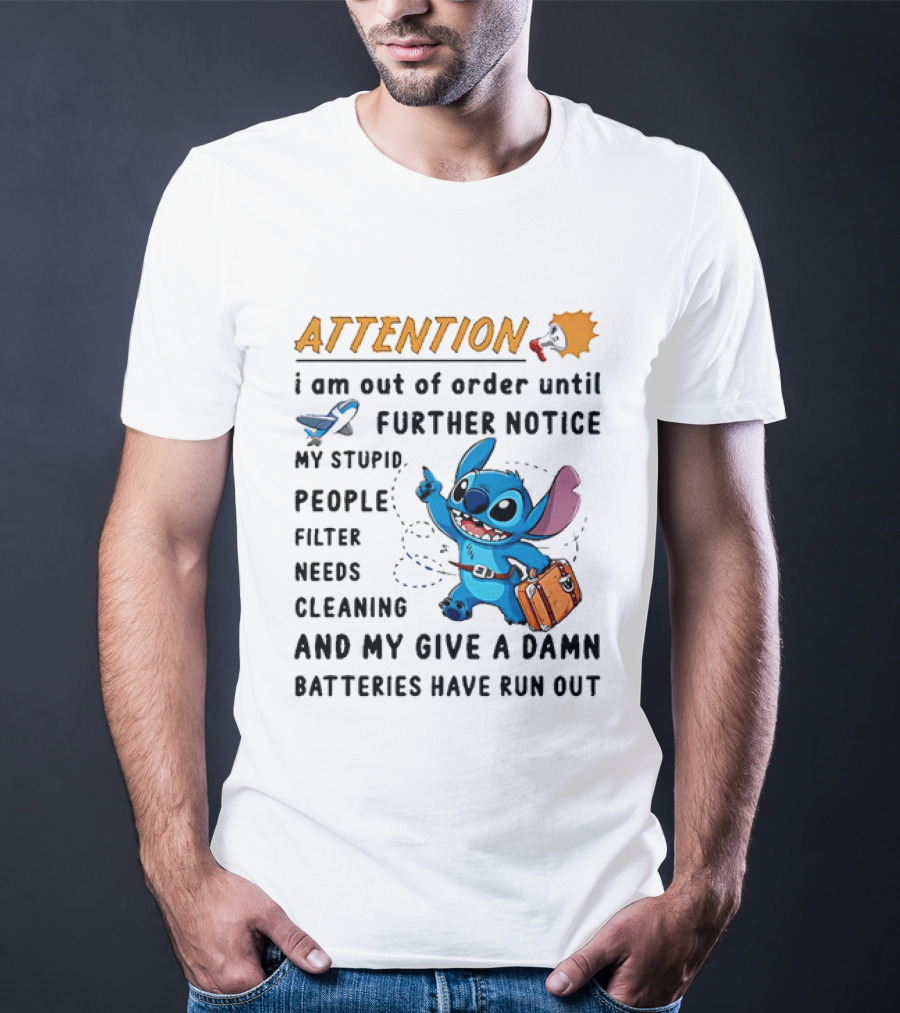 ATTENTION I Am Out Of Order Until Further Notice Stitch Stupid People Filter Needs Cleaning Batteries Ran Out T-Shirt