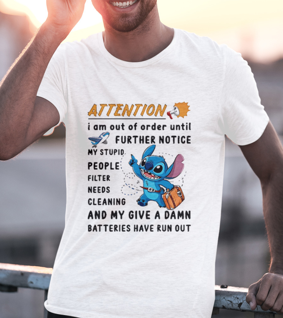 ATTENTION I Am Out Of Order Until Further Notice Stitch Stupid People Filter Needs Cleaning Batteries Ran Out T-Shirt