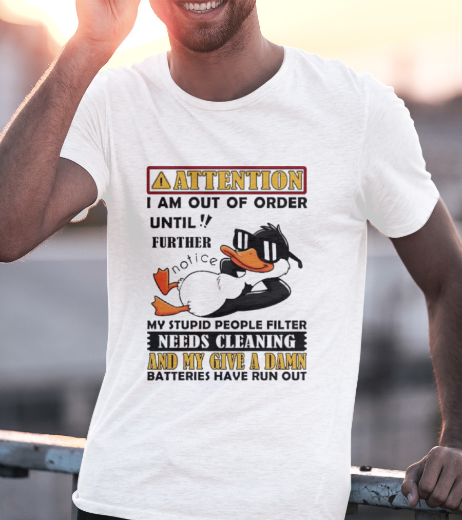 Attention I Am Out Of Order Until Further Notice Duck My Stupid People Filter Needs Cleaning And My Give A Damn Batteries Have Run Out T-Shirt