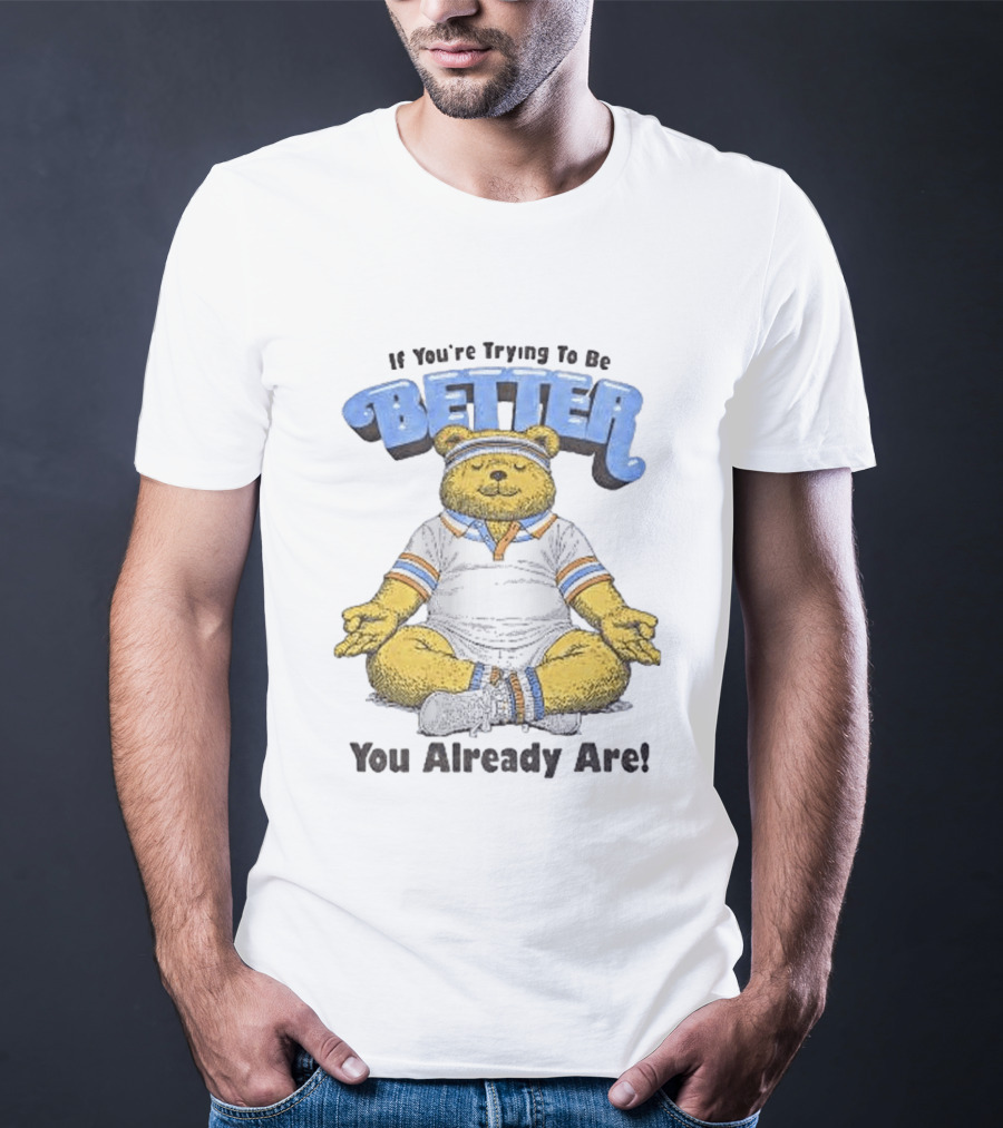 Meditating Bear If You're Trying To Be Better You Already Are T-Shirt