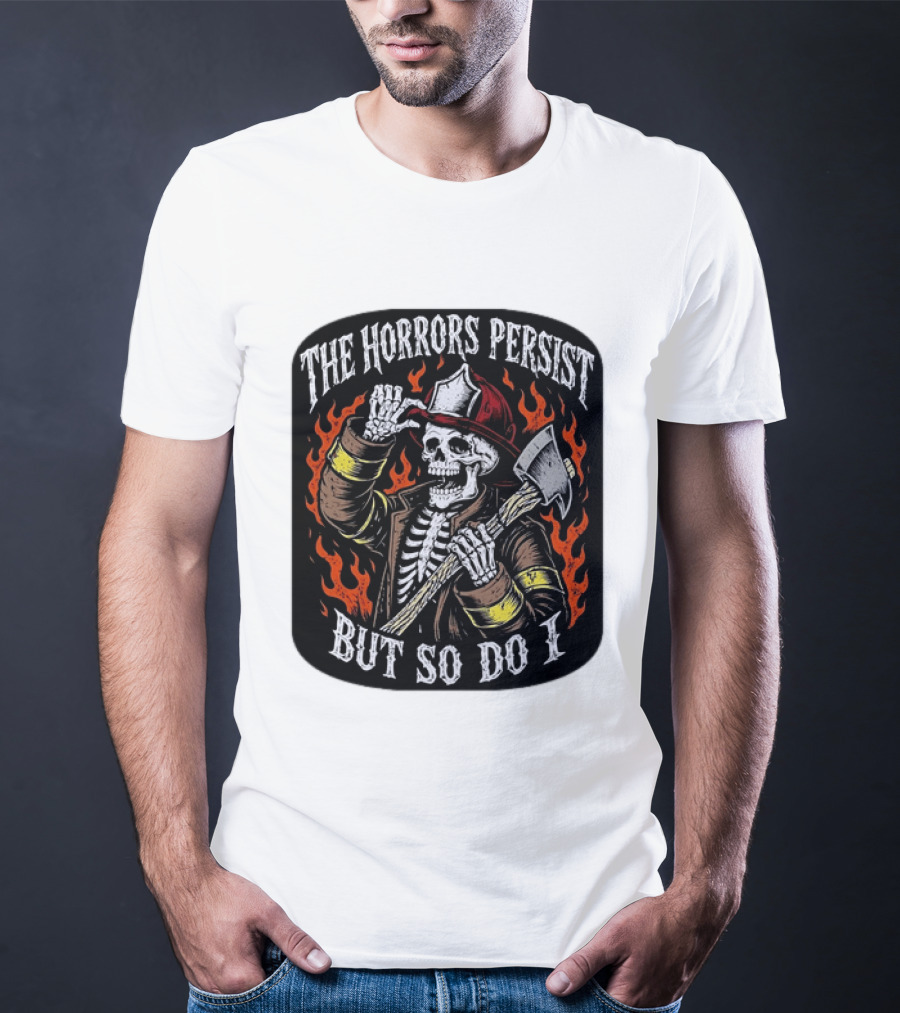 The Horrors Persist But So Do I Firefighter Skeleton Axe Flames T-Shirt