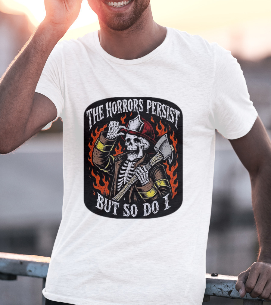 The Horrors Persist But So Do I Firefighter Skeleton Axe Flames T-Shirt