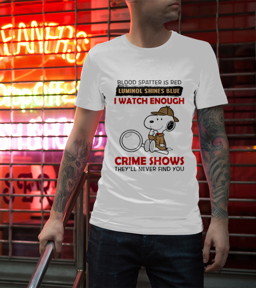 Snoopy Blood Spatter Is Red Luminol Shines Blue I Enough Crime Shows They'll Never Find You T-Shirt