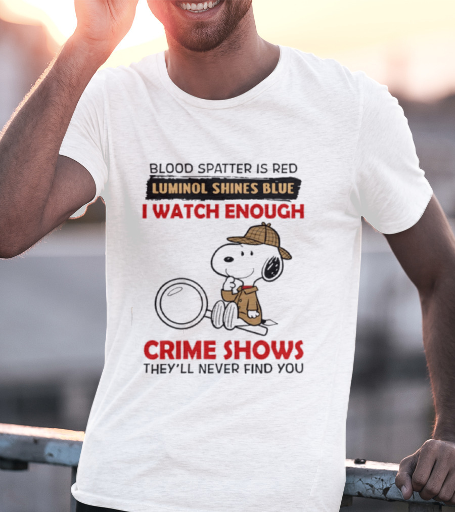 Snoopy Blood Spatter Is Red Luminol Shines Blue I Enough Crime Shows They'll Never Find You T-Shirt