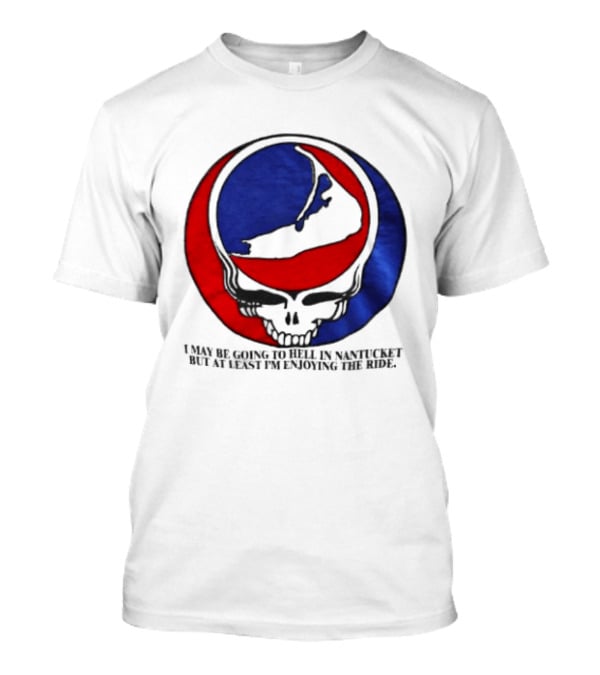 Grateful Dead Steal Your Face Nantucket I May Be Going To Hell But At Least Im Enjoying The Ride T-Shirt