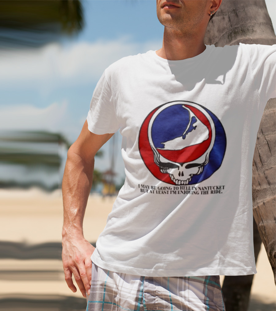 Grateful Dead Steal Your Face Nantucket I May Be Going To Hell But At Least Im Enjoying The Ride T-Shirt