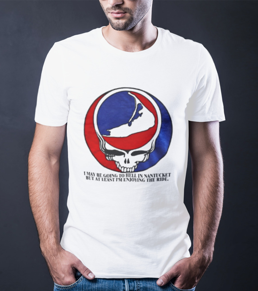 Grateful Dead Steal Your Face Nantucket I May Be Going To Hell But At Least Im Enjoying The Ride T-Shirt
