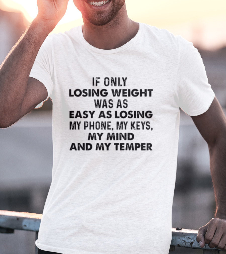 If Only Losing Weight Was As Easy As Losing My Phone Keys Mind Temper T-Shirt
