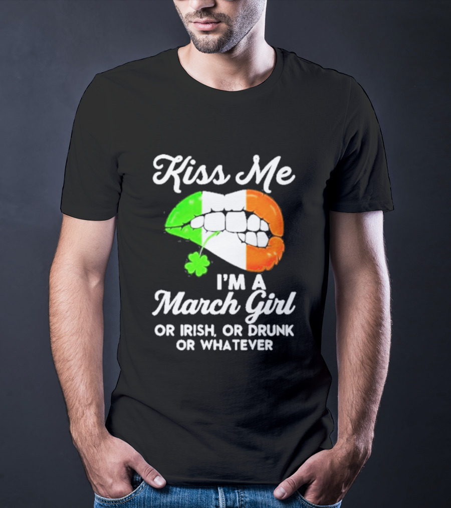 Kiss Me I'm A March Girl Or Irish Or Drunk Or Whatever Irish Flag Lips Shamrock T-Shirt