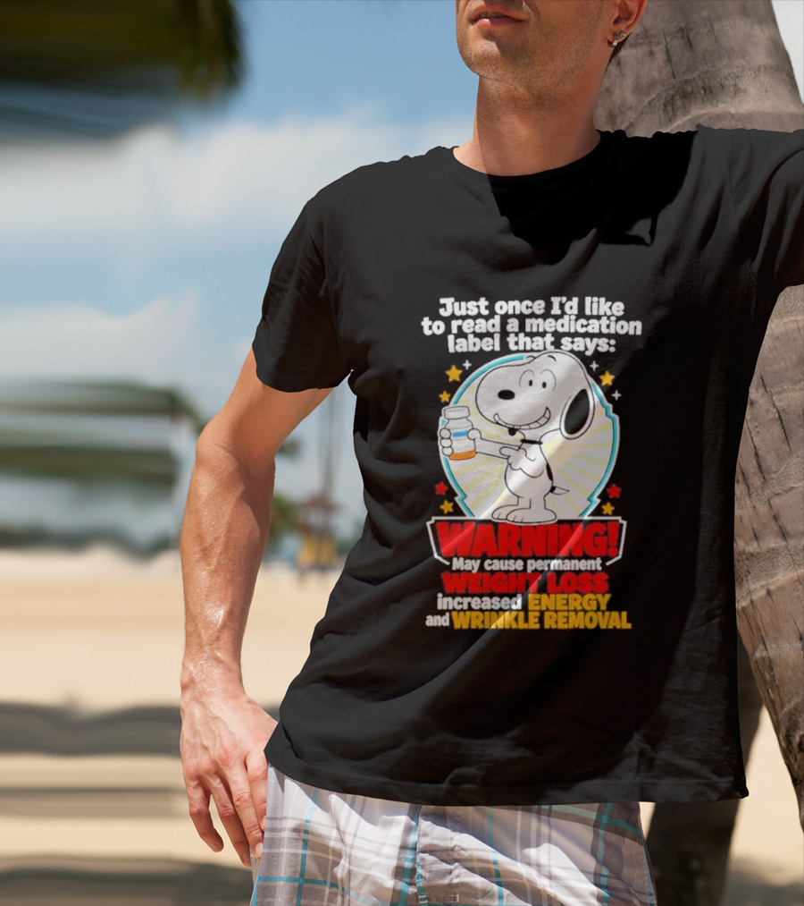 Snoopy Beagle Just Once I'd Like To Read A Medication Label That Says Warning Weight Loss Increased Energy Wrinkle Removal T-Shirt