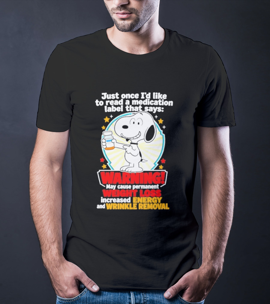 Snoopy Beagle Just Once I'd Like To Read A Medication Label That Says Warning Weight Loss Increased Energy Wrinkle Removal T-Shirt