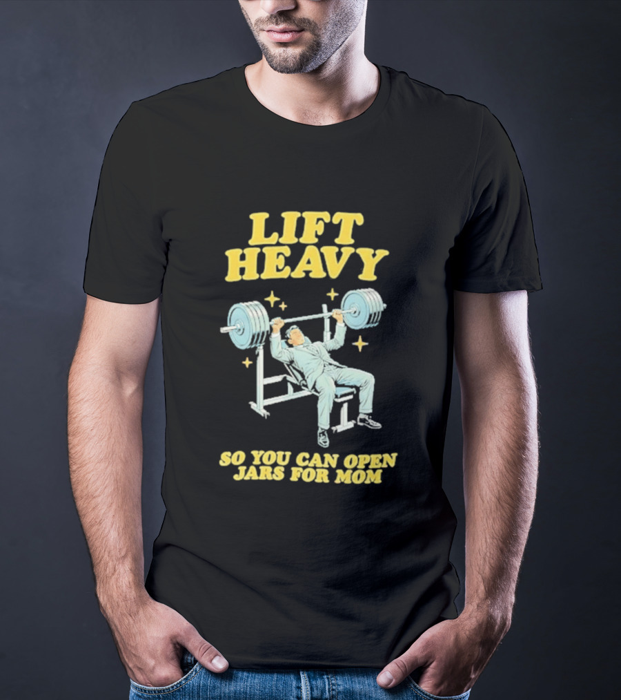 Lift Heavy So You Can Open Jars For Mom Bench Press Motivation T-Shirt