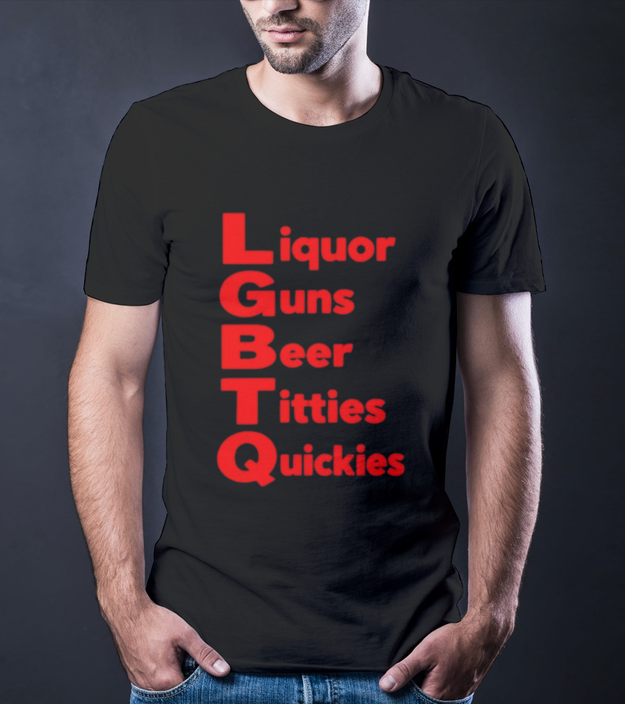 Liquor Guns Beer Titties Quickies LGBT Acronym Humor T-Shirt