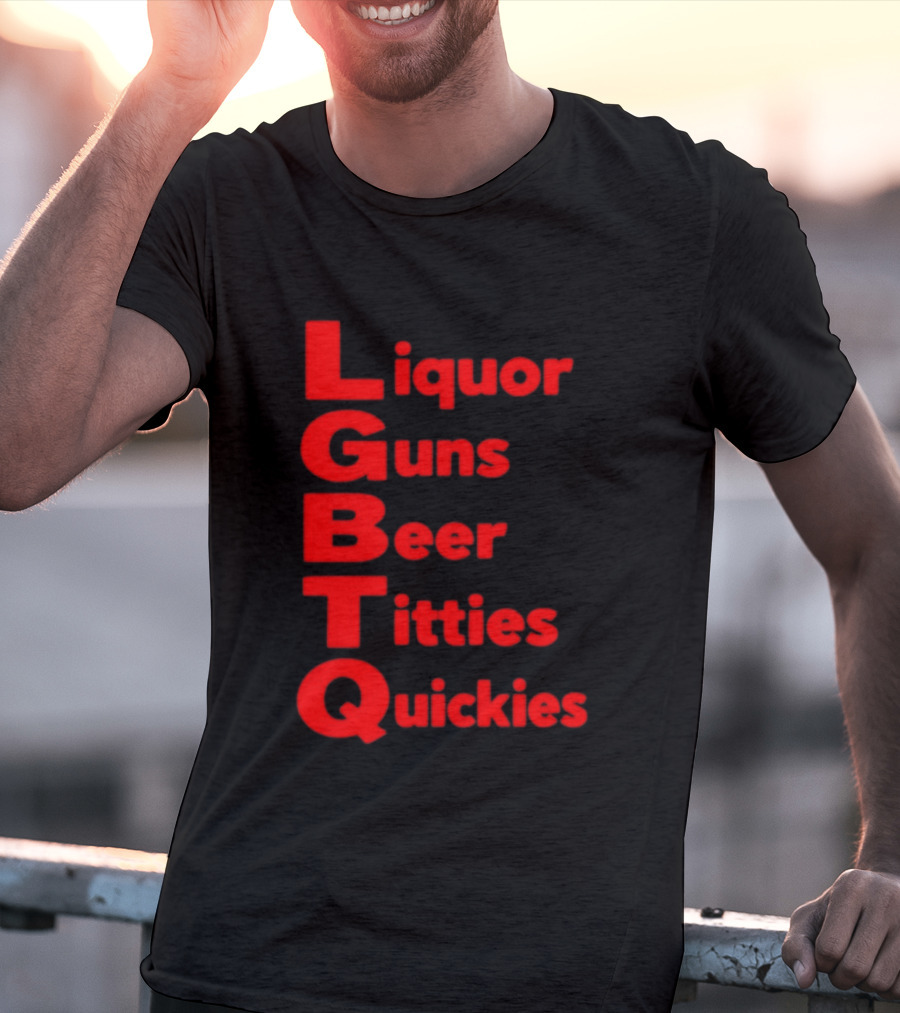 Liquor Guns Beer Titties Quickies LGBT Acronym Humor T-Shirt