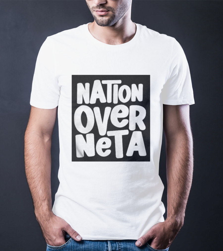 Nation Over Neta Politics Nationalism Prioritizing Country Above Leaders T-Shirt