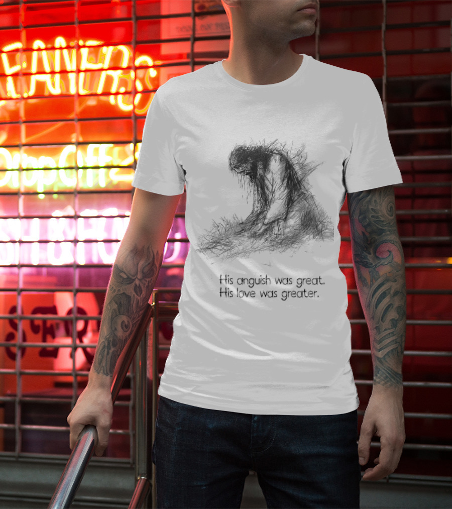 His Anguish Was Great His Love Was Greater Symbolic Text Based T-Shirt