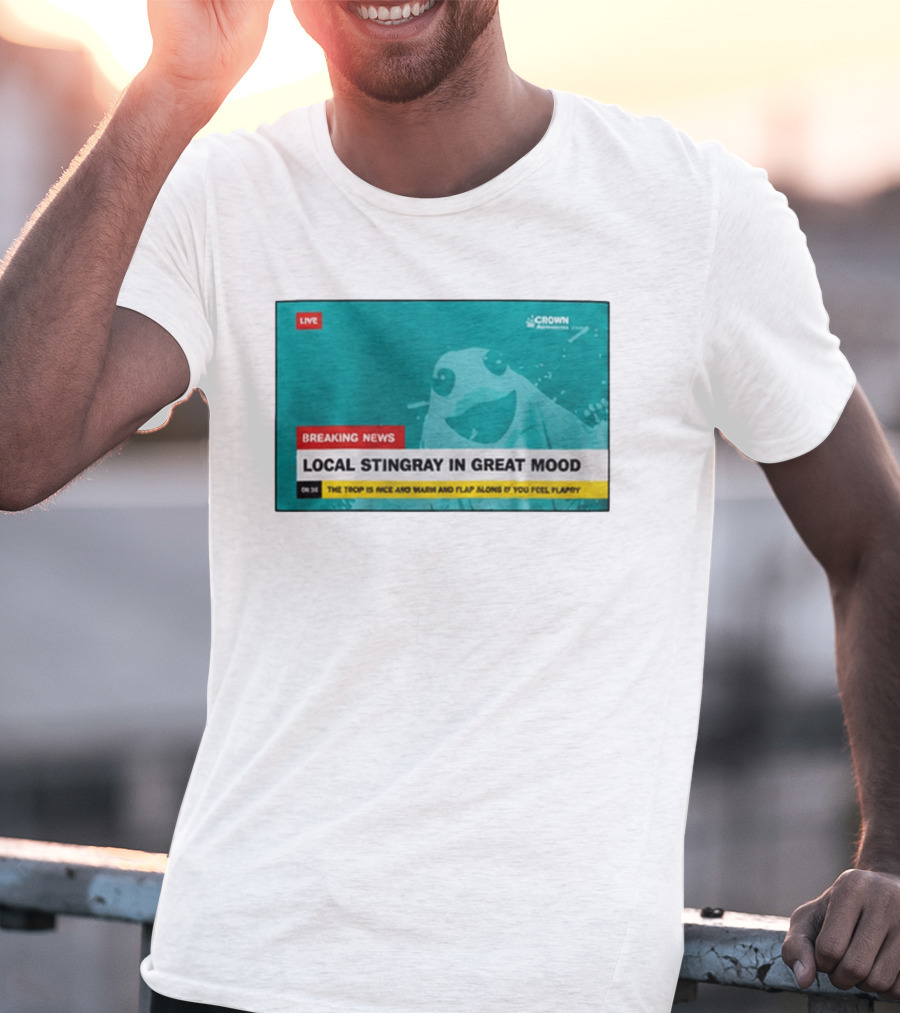 Crown Local Stingray In Great Mood Breaking News 2026 T-Shirt