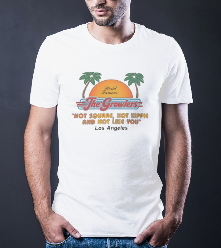 World Famous The Growlers Not Square Not Hippie Los Angeles T-Shirt