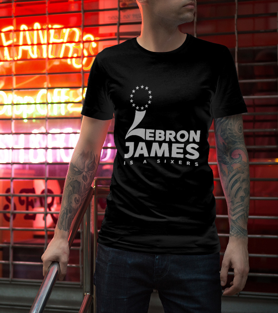 LeBron James Is A Sixers Philadelphia 76ers NBA T-Shirt