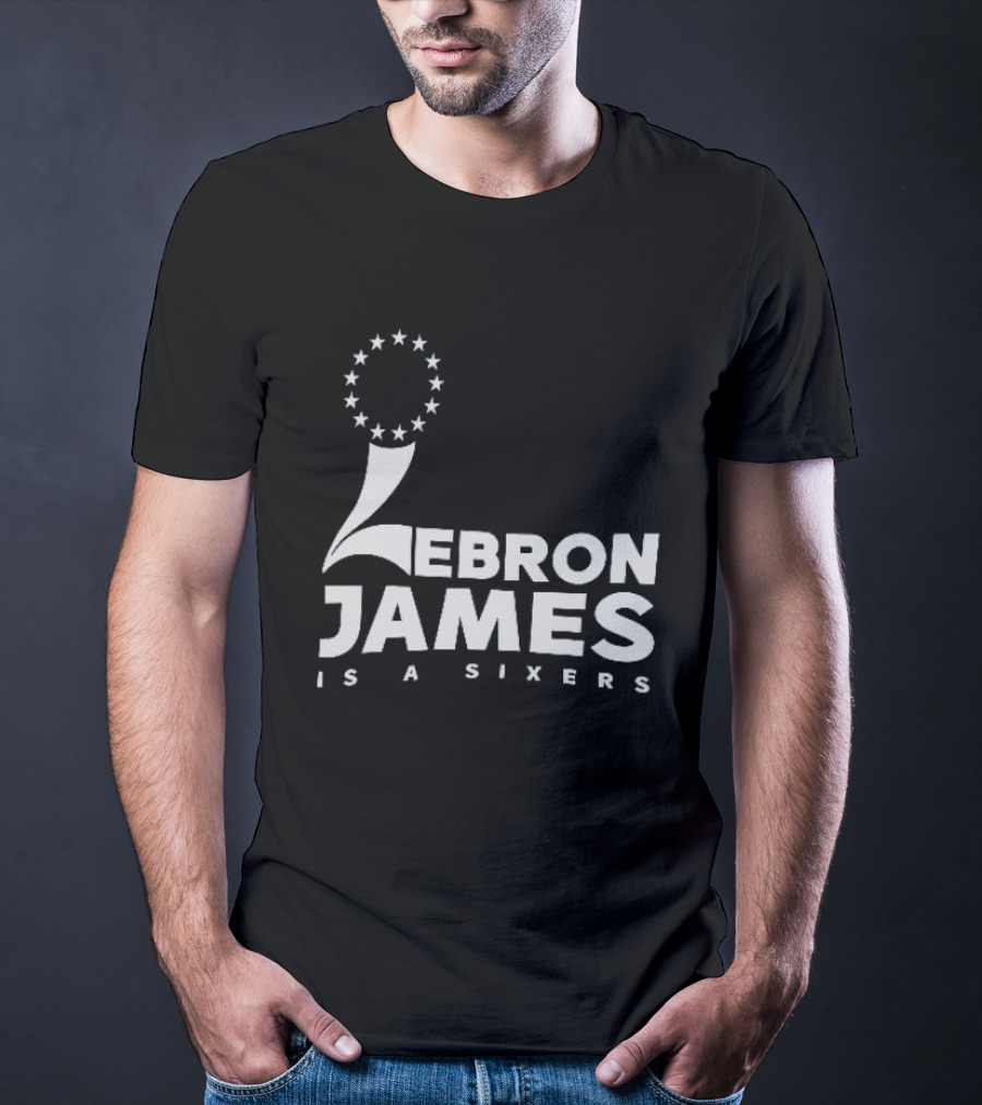 LeBron James Is A Sixers Philadelphia 76ers NBA T-Shirt