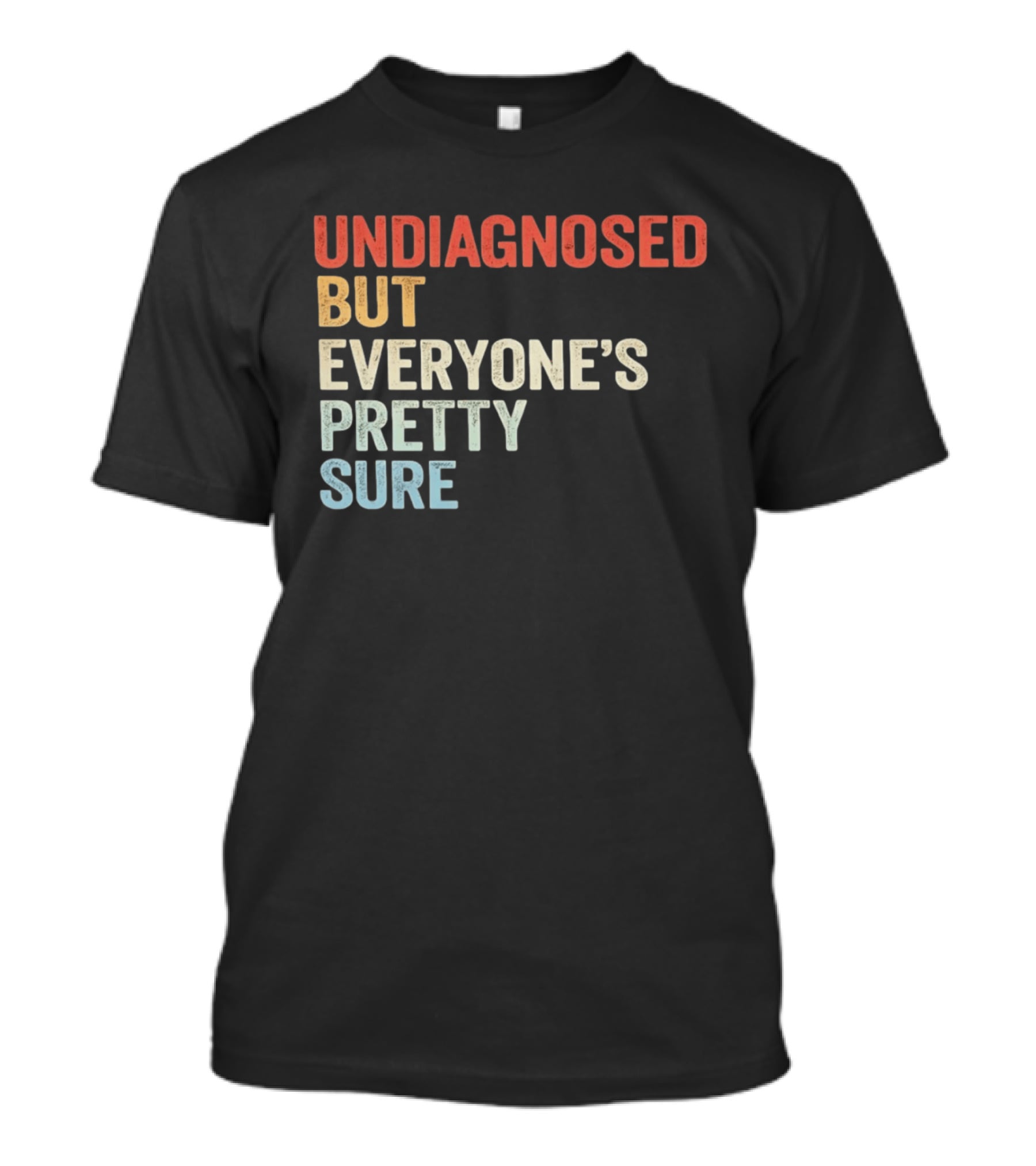 Undiagnosed But Everyone's Pretty Sure Multicolored T-Shirt