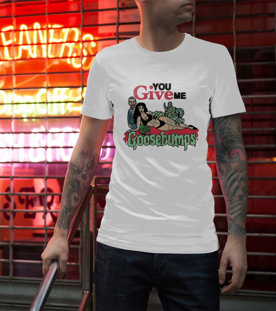 You Give Me Goosebumps Vintage Horror T-Shirt