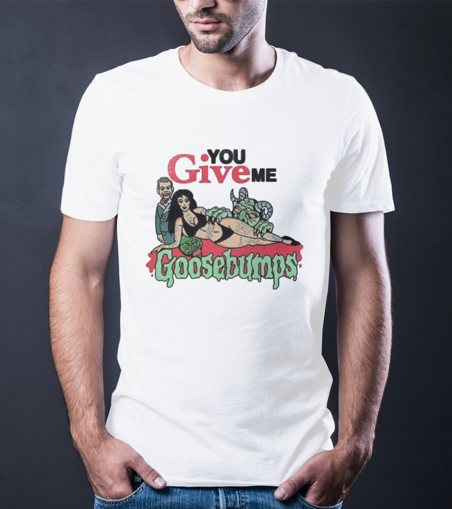 You Give Me Goosebumps Vintage Horror T-Shirt