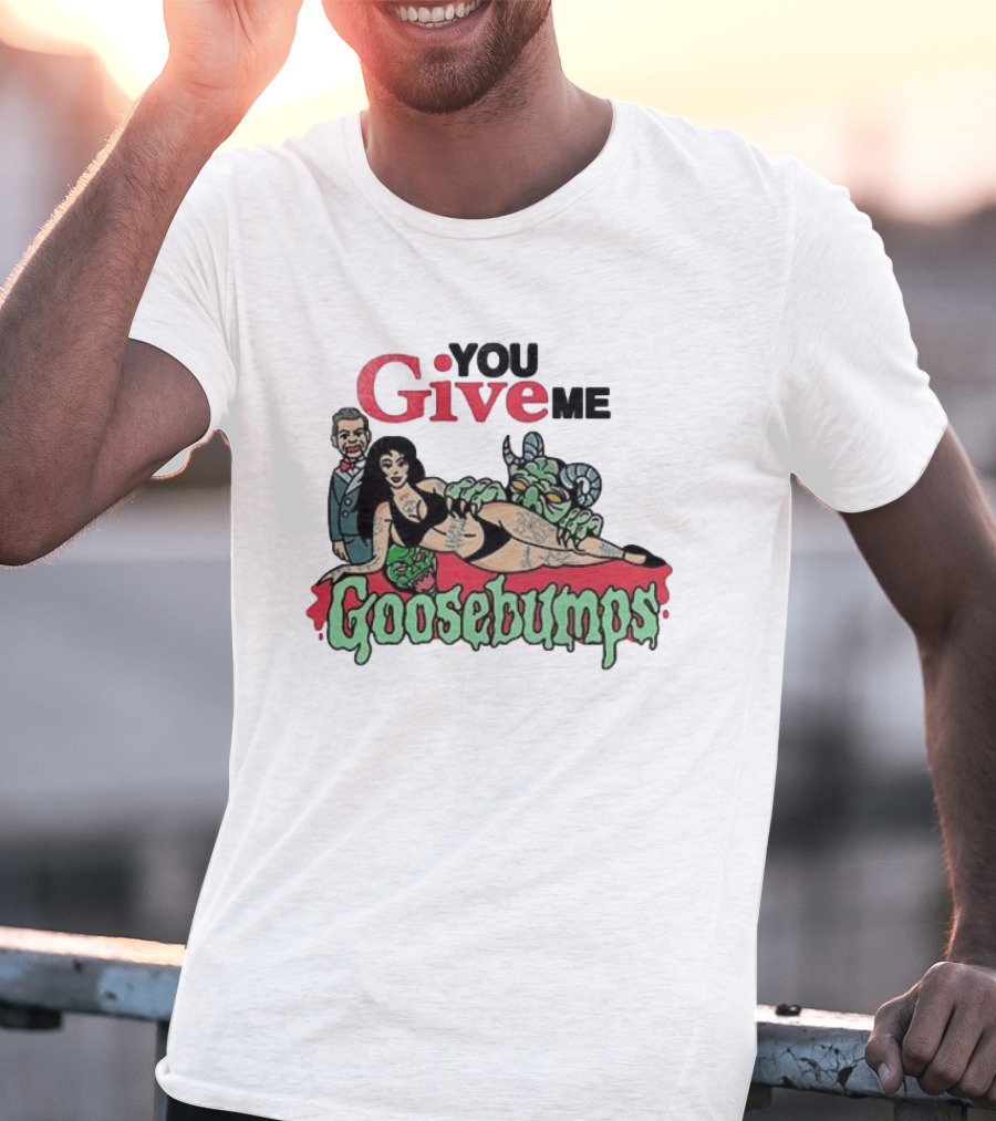 You Give Me Goosebumps Vintage Horror T-Shirt
