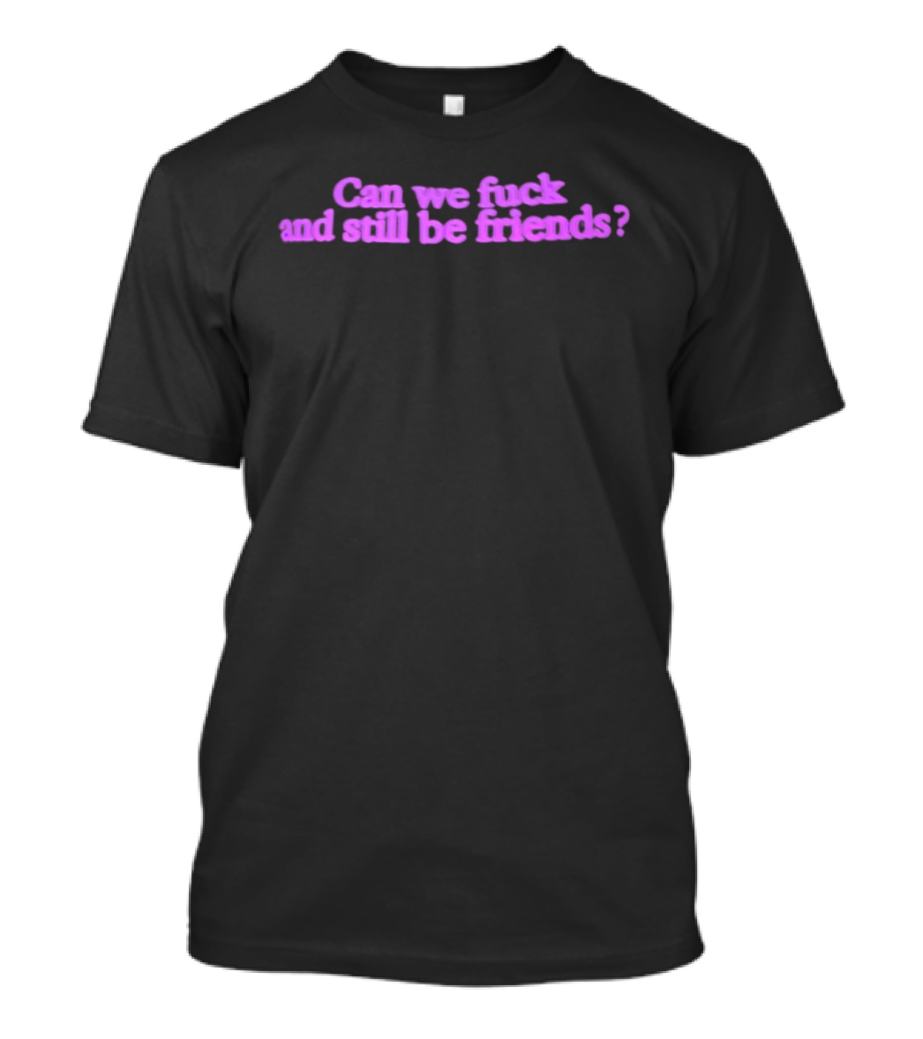 Can We Fuck And Still Be Friends Relationship Question Pink T-Shirt