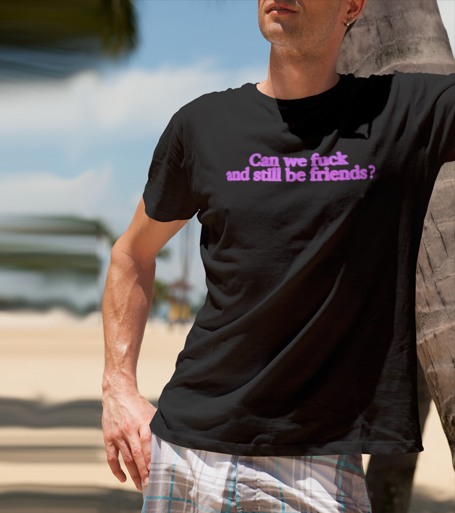 Can We Fuck And Still Be Friends Relationship Question Pink T-Shirt
