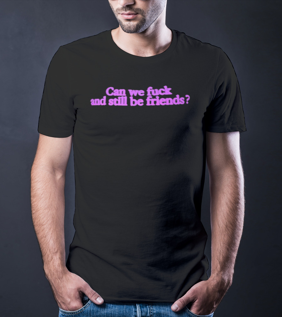 Can We Fuck And Still Be Friends Relationship Question Pink T-Shirt