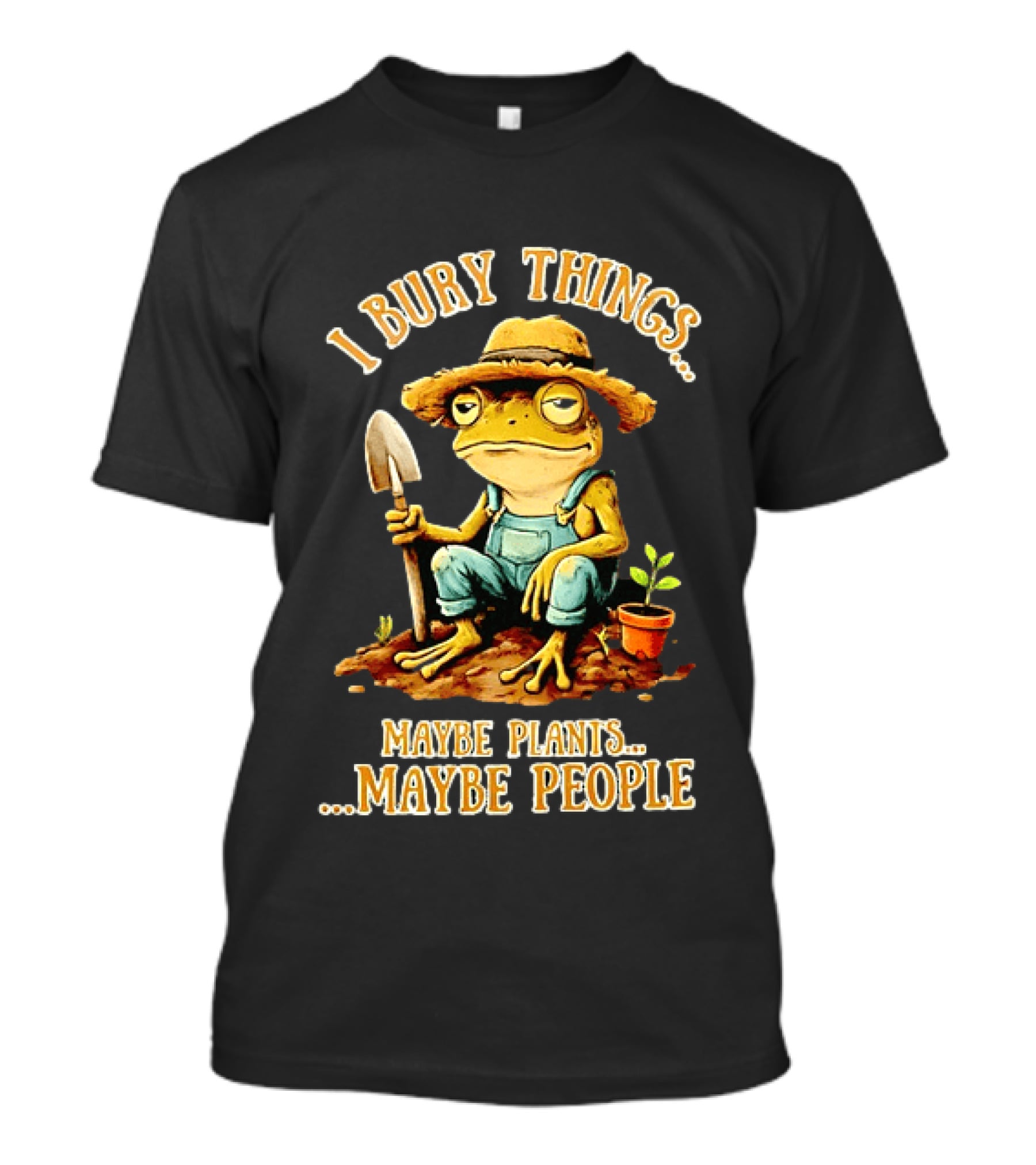 Frog Gardener I Bury Things Maybe Plants Maybe People Garden Humor T-Shirt