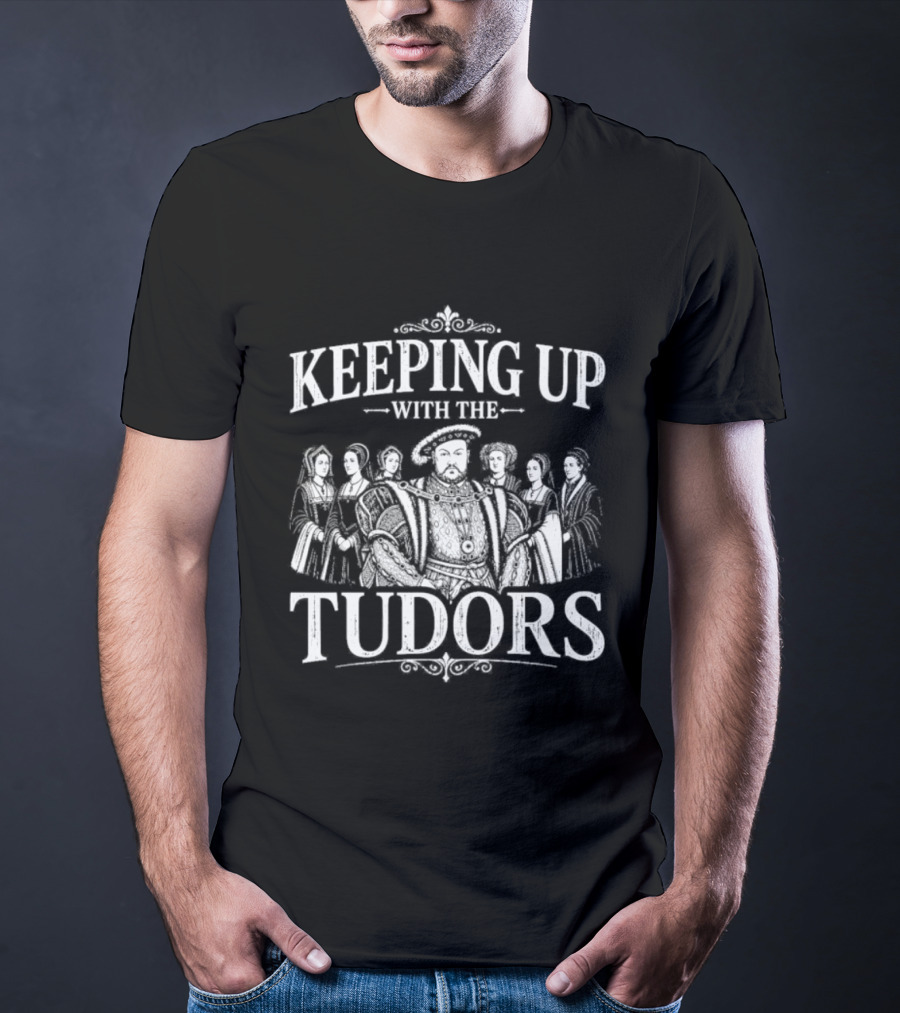 Keeping Up With The Tudors Henry VIII Tudor Dynasty Iconic Figures T-Shirt