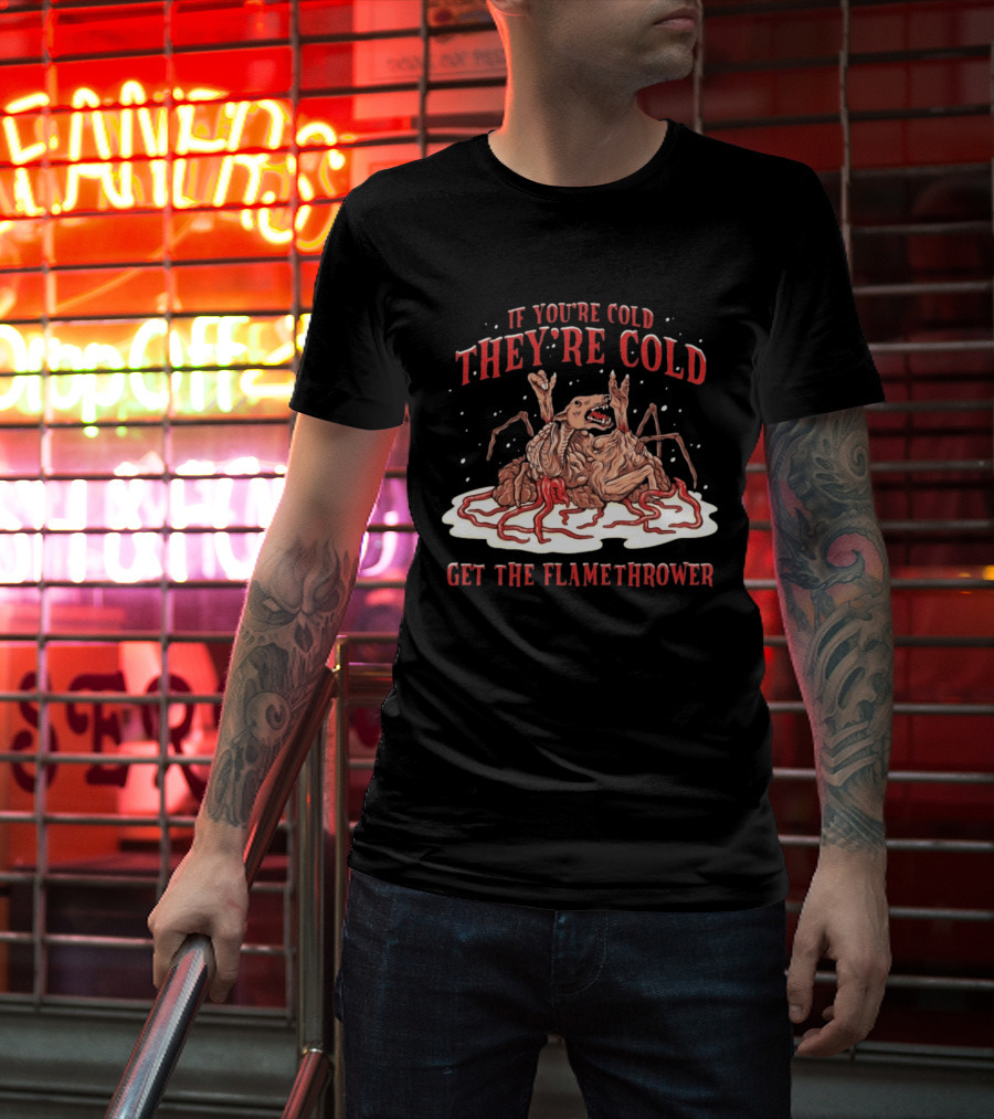 If You're Cold They're Cold Get The Flamethrower Creature Art Classic Horror T-Shirt