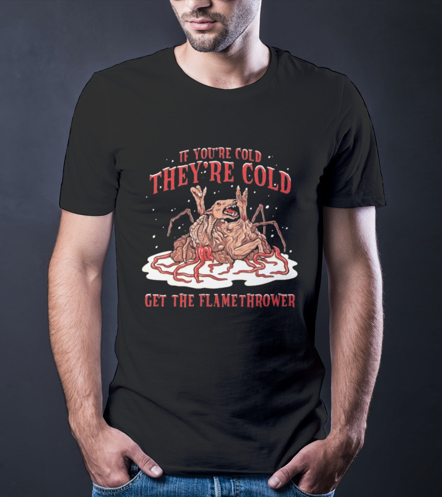 If You're Cold They're Cold Get The Flamethrower Creature Art Classic Horror T-Shirt