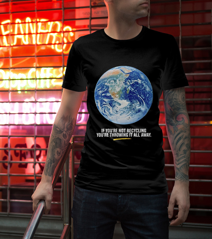 If Youre Not Recycling Youre Throwing It All Away Earth Awareness T-Shirt