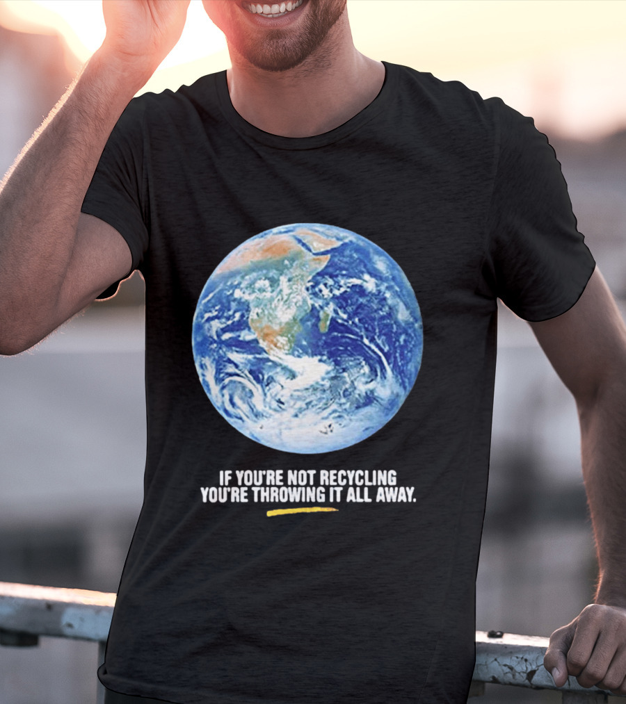 If Youre Not Recycling Youre Throwing It All Away Earth Awareness T-Shirt