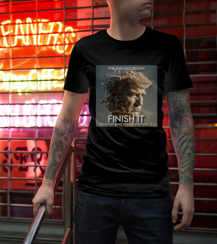 The End Has Begun Finish It Register And Vote November 3 T-Shirt
