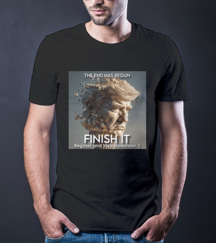 The End Has Begun Finish It Register And Vote November 3 T-Shirt