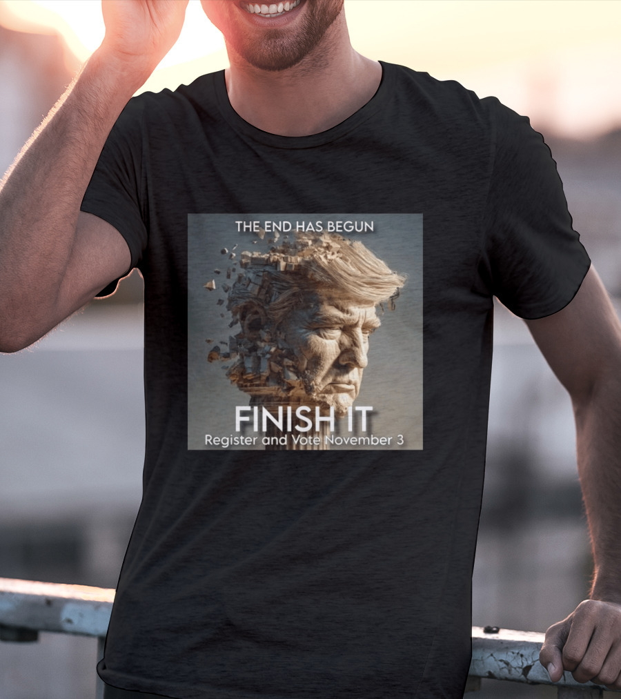 The End Has Begun Finish It Register And Vote November 3 T-Shirt