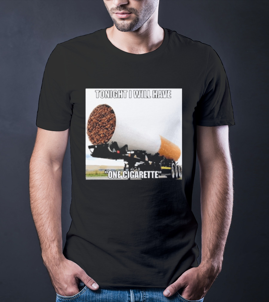 Tonight I Will Have One Cigarette Humor Truck Carrying Oversized Cigarette T-Shirt