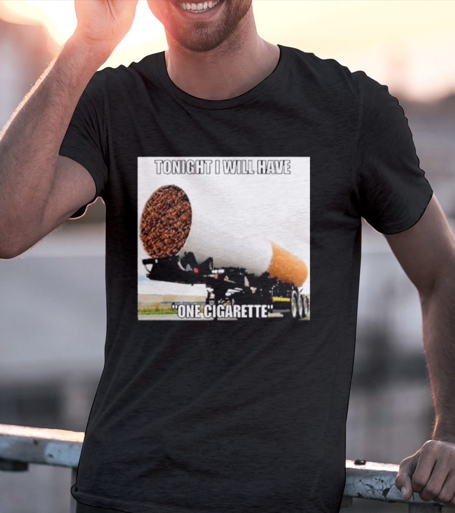 Tonight I Will Have One Cigarette Humor Truck Carrying Oversized Cigarette T-Shirt
