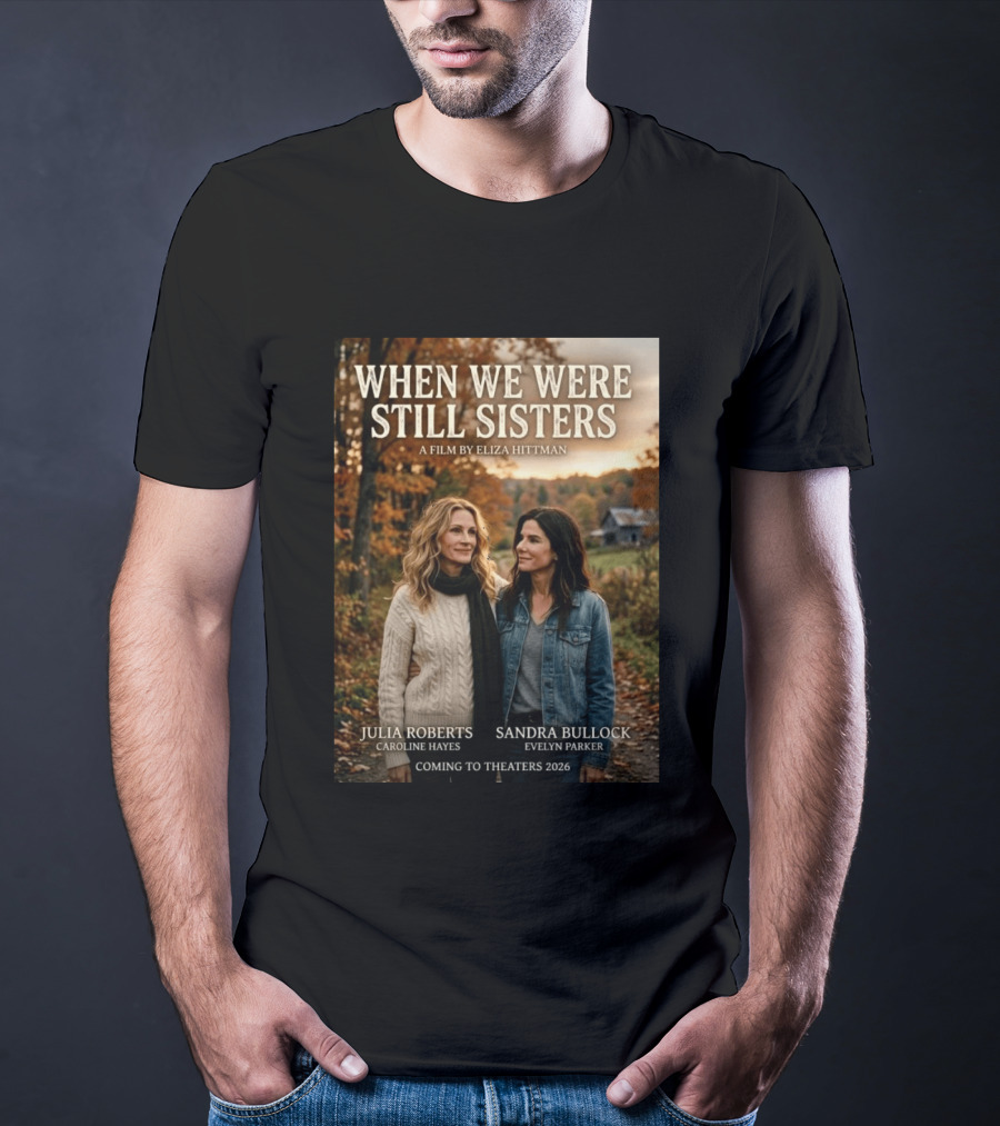 When We Were Still Sisters A Film By Eliza Hittman Julia Roberts Sandra Bullock Coming To Theaters 2026 T-Shirt