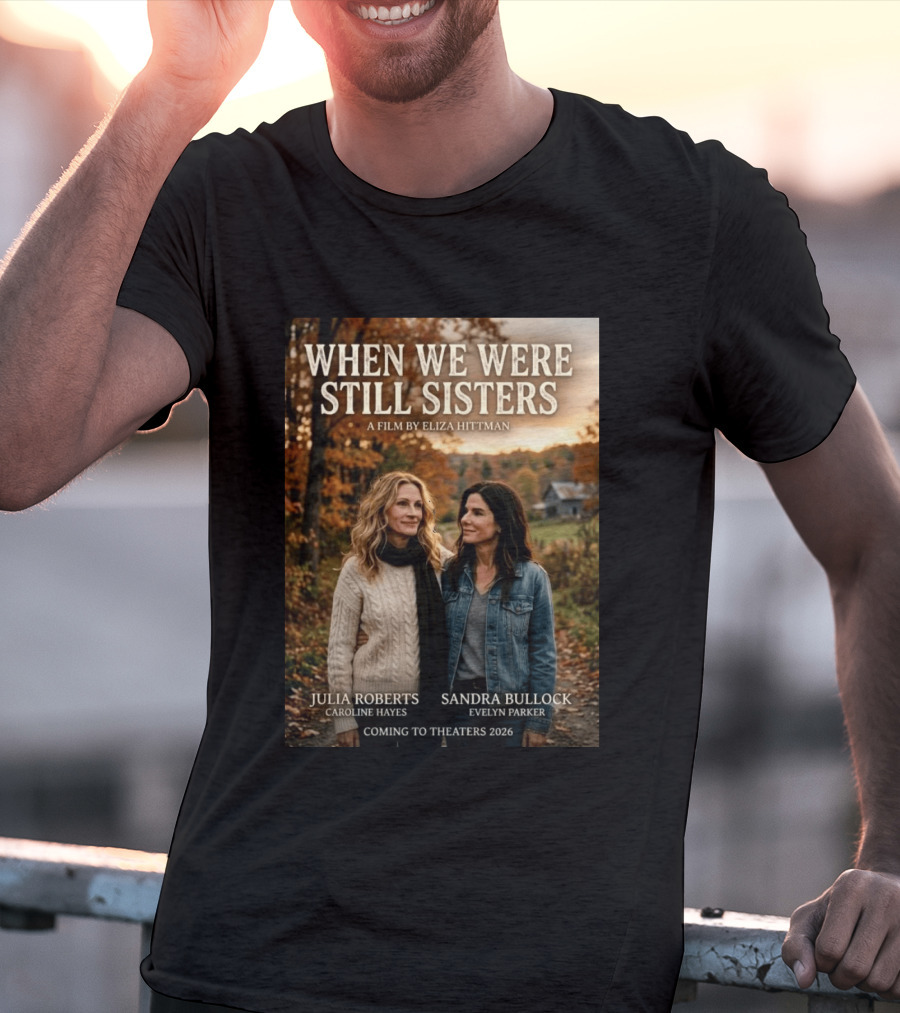 When We Were Still Sisters A Film By Eliza Hittman Julia Roberts Sandra Bullock Coming To Theaters 2026 T-Shirt