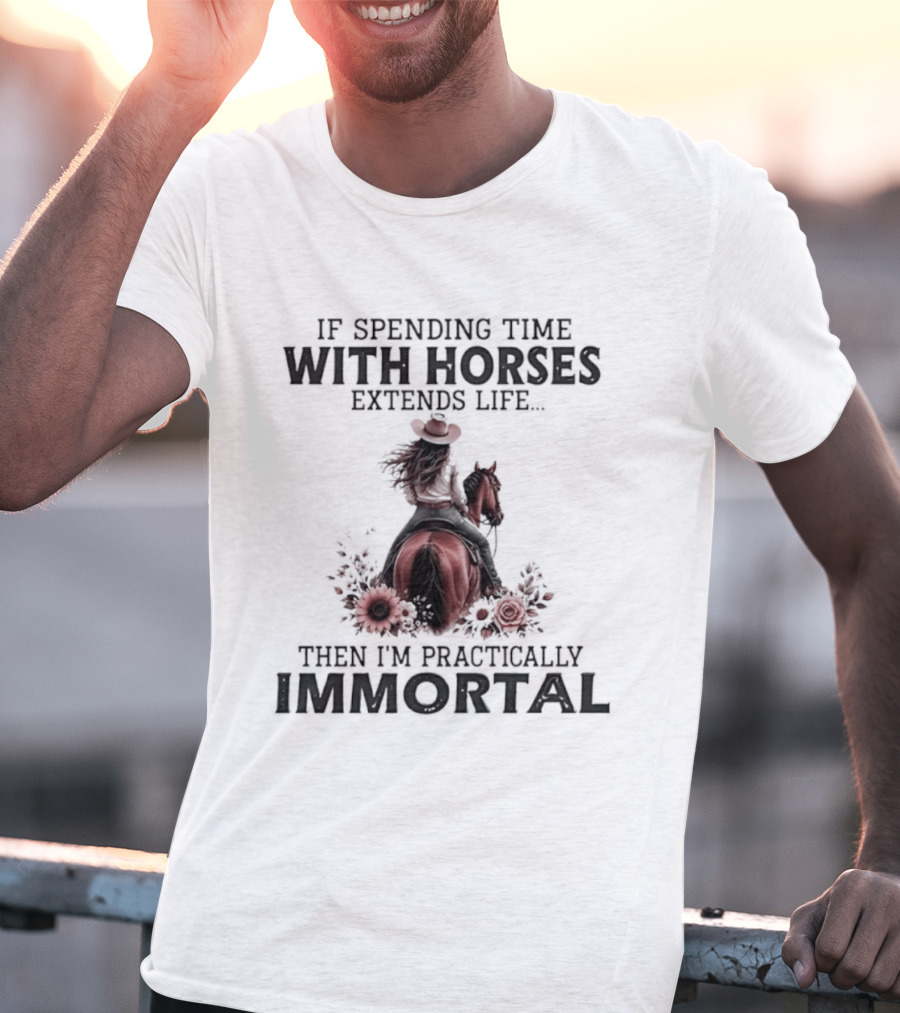 If Spending Time With Horses Extends Life Then I'm Practically Immortal Horse Rider With Roses T-Shirt